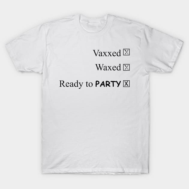 Vaxxed, waxed, and ready to party T-Shirt by J-man the t-shirt maker